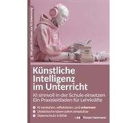 Künstliche Intelligenz im Unterricht: KI sinnvoll in der Schule einsetzen: Ein Praxisleitfaden für Lehrkräfte