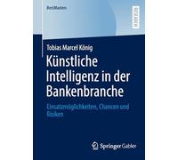 Künstliche Intelligenz in der Bankenbranche: Einsatzmöglichkeiten, Chancen und Risiken (BestMasters)