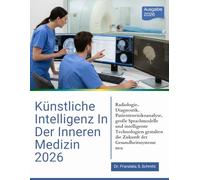 KÜNSTLICHE INTELLIGENZ IN DER INNEREN MEDIZIN 2026: Radiologie, Diagnostik, Patientenrisikoanalyse, große Sprachmodelle und intelligente Technologien gestalten die Zukunft der Gesundheitssysteme neu