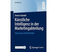 Künstliche Intelligenz in der Marketingabteilung: Status quo und Potenziale (BestMasters)