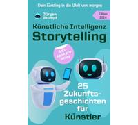 Künstliche Intelligenz Storytelling: 25 Zukunftsgeschichten für Künstler