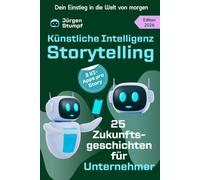 Künstliche Intelligenz Storytelling: 25 Zukunftsgeschichten für Unternehmer