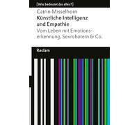 Künstliche Intelligenz und Empathie. Vom Leben mit Emotionserkennung, Sexrobotern & Co. [Was bedeutet das alles?]: Misselhorn, Catrin - 14594 - 3., vollst. durchges. und erg. Auflage 2024