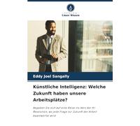 Künstliche Intelligenz: Welche Zukunft haben unsere Arbeitsplätze?: Begeben Sie sich auf eine Reise ins Herz der KI-Revolution, wo jede Frage zur Zukunft der Arbeit beantwortet wird