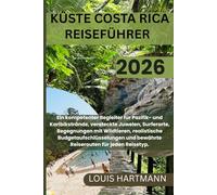 KÜSTE COSTA RICA REISEFÜHRER 2026: Ein kompetenter Begleiter für Pazifik- und Karibikstrände, versteckte Juwelen, Surferorte, Begegnungen mit ... und bewährte Reiserouten für jeden Reisetyp.