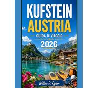 KUFSTEIN AUSTRIA GUIDA DI VIAGGIO 2026: Scopri fortezze storiche, avventure alpine, tesori nascosti ed esperienze tirolesi autentiche. (WISE TRAVEL)