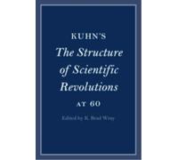 Kuhn's The Structure of Scientific Revolutions at 60 (Cambridge Philosophical Anniversaries)