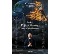 Kuji-In 4: Kuji-In Mastery: Power of Manifestation: Volume 4