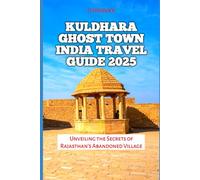 Kuldhara Ghost Town India Travel Guide 2025: Unveiling the Secrets of Rajasthan’s Abandoned Village (Travel and Vacation Guide)