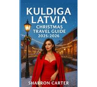 Kuldiga Latvia Christmas Travel Guide 2025-2026: Wander Through Kuldīga’s Historic Streets, Festive Lights, and Authentic Latvian Holiday Spirit ... 2025-2026 Travel Guide and Vacation Book)