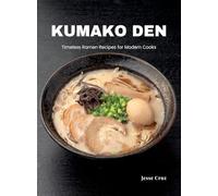 Kumako Den: Timeless Ramen Recipes for Modern Cooks