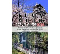 KUMAMOTO TRAVEL GUIDE 2026: A Complete Journey Through Castle Towns, Mount Aso Volcano, Hot Springs, and Coastal Landscapes