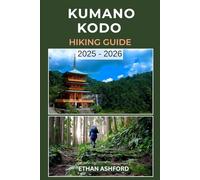 KUMANO KODO HIKING GUIDE 2025 - 2026: Sacred Trails, Ancient Shrines, and Complete Pilgrimage Planning Across Japan’s UNESCO World Heritage Pathways (The Explorer’s Footpath Series)