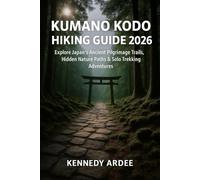 KUMANO KODO HIKING GUIDE 2026: Explore Japan’s Ancient Pilgrimage Trails, Hidden Nature Paths & Solo Trekking Adventures: 28 (Looming Horizons 2025)
