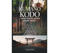 Kumano Kodo Japan Travel Guide 2026-2027: A First-Timer's Complete Walking Guide to Japan's Sacred UNESCO Pilgrimage Route Featuring Ancient Shrines, ... Hot Springs, and Mystical Mountain Forests