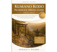 Kumano Kodo Pilgrimage Hiking Guide 2026-2027: Nakahechi Route Planning with Trail Maps, Multi-Day Walking Itineraries, Village Accommodation Guide, ... and Practical Japan Mountain Travel Notes