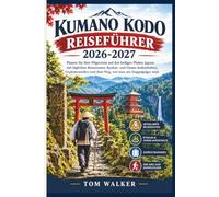 Kumano Kodo Reiseführer 2026-2027: Planen Sie Ihre Pilgerreise auf den heiligen Pfaden Japans mit täglichen Reiserouten, Ryokan- und ... und dem Weg, wie man ein Doppelpilger wird