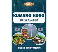 KUMANO KODO REISEFÜHRER 2026: Entdecken Sie den Kumano Kodo, das Treasure Museum, Kumano Hongu Taisha & Nachi-Wasserfall - spirituelle Wege, Natur, Kultur, Wander-Routen & perfekte Reiserouten