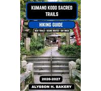 Kumano Kodo Sacred Trails Hiking Guide 2026-2027: The Complete Pilgrimage Routes, Maps, and Cultural Journey Through Japan’s Ancient Mountains (TrailWise 2025 Hiking Edition)