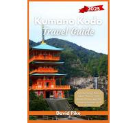 Kumano Kodo Travel Guide 2025: Walk the Sacred Paths of Japan: Timeless Trails, Ancient Shrines, and Life-Changing Journeys Await in 2025”. (Global Trails Travel Guides)