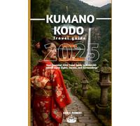 KUMANO KODO TRAVEL GUIDE 2025: Your Essential 2025 Travel Guide to KUMANO KODO, Japan sights, Secrets, and Surroundings" (ADVENTURERS HIKING)