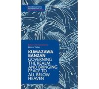 Kumazawa Banzan: Governing the Realm and Bringing Peace to All below Heaven (Cambridge Texts in the History of Political Thought)