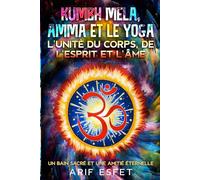 Kumbh Mela, Amma et le Yoga : L’Unité du Corps, de l’Esprit et de l’Âme: Une bain sacré et une amitié éternelle