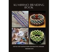 Kumihimo Braiding Book: Step by Step Instructions for Beautiful Designs