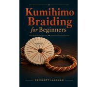 KUMIHIMO BRAIDING FOR BEGINNERS: A Step-by-Step Guide to Learning the Disk, Mastering Tension, and Creating Beautiful Braided Cord