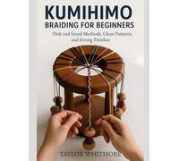 KUMIHIMO BRAIDING FOR BEGINNERS: Disk and Stand Methods, Clean Patterns, and Strong Finishes
