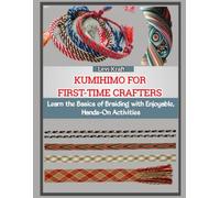 KUMIHIMO FOR FIRST-TIME CRAFTERS: Learn the Basics of Braiding with Enjoyable, Hands-On Activities
