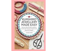 Kumihimo Jewellery Made Easy: Step-by-Step Braided Jewellery Guide with Practical Projects and Beautiful Designs