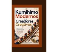 Kumihimo Modernos para Creadores Creativos: Patrones sencillos y proyectos con estilo para joyería hecha a mano y trenzas decorativas