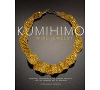 Kumihimo Wire Jewelry: Essential Techniques and 20 Jewelry Projects for the Japanese Art of Braiding