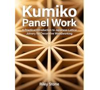 KUMIKO PANEL WORK: A Practical Introduction to Japanese Lattice Joinery for Decorative Woodworking