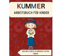 Kummer Arbeitsbuch für Kinder 7-13 (Deutsche Ausgabe): Den Weg durch schwierige Zeiten finden