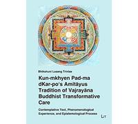 Kun-Mkhyen Pad-Ma Dkar-Po's Amitayus Tradition of Vajrayana Buddhist Transformative Care: Contemplative Text, Phenomenological Experience, and ... 6 (Pastoral Care and Spiritual Healing)