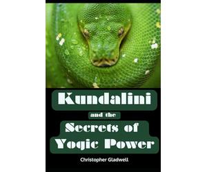 Kundalini and the Secrets of Yogic Power