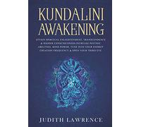 Kundalini Awakening: Attain Spiritual Enlightenment, Transcendence & Higher Consciousness-Increase Psychic Abilities, Mind Power, Tune Into Your Energy Creation Frequency & Open Your Third Eye