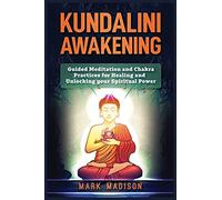 Kundalini Awakening: Guided Meditation and Chakra Practices for Healing and Unlocking Your Spiritual Power