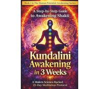 Kundalini Awakening in 3 Weeks: A Step-by-Step Guide to Awakening Shakti: 1 (The Human Potential Awakening Series)