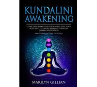 Kundalini Awakening: Learn How to Expand Your Mind, Heal Your Body and Feel More Relaxed Through Chakra Meditation (Includes Practical Exercises)