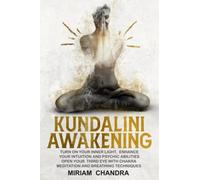 KUNDALINI AWAKENING: Turn on Your Inner Light, Enhance Your Intuition and Psychic Abilities. Open Your Third Eye with Chakra Meditation and Breathing Techniques