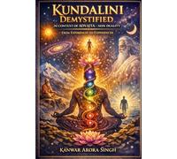 Kundalini Demystified In Context Of Advaita- Non Duality: From Experiences to Experiencer