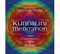 Kundalini Meditation: Guided Chakra Practices to Activate the Energy of Awakening