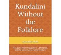 Kundalini Without the Folklore: Nervous System Integration, Coherence, and the Seven-Layer Human System (The Awareness Architecture Series)