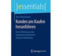 Kunden ans Kaufen heranführen: Eine Einführung in den kaufprozessorientierten Ansatz im Marketing (essentials)