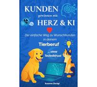Kunden gewinnen mit Herz und KI - Der einfache Weg zu Wunschkunden in deinem Tierberuf