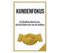 KUNDENFOKUS: Eine Bestellung bekommt man, doch den Kunden muss man sich verdienen | im Format 6x9 |15,24 × 22,81 cm, 136 Seiten