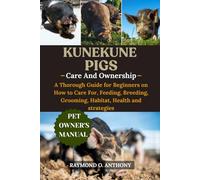KUNEKUNE PIGS: A Thorough Guide for Beginners on How to Care For, Feeding, Breeding, Grooming, Habitat, Health and strategies